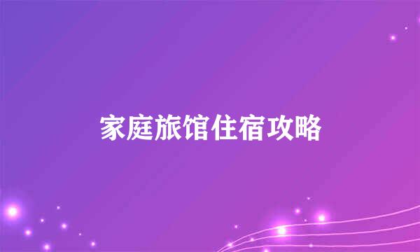 家庭旅馆住宿攻略