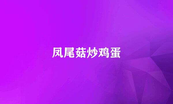 凤尾菇炒鸡蛋