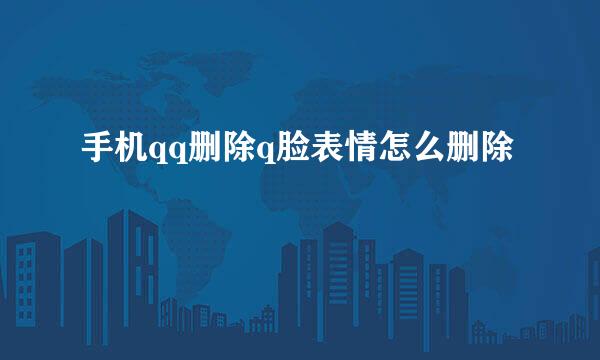 手机qq删除q脸表情怎么删除