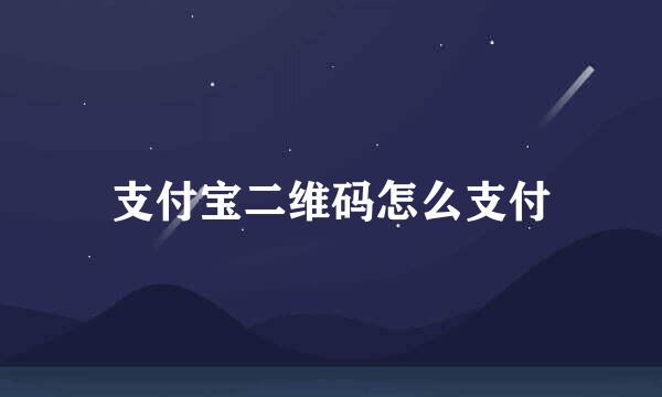 支付宝二维码怎么支付