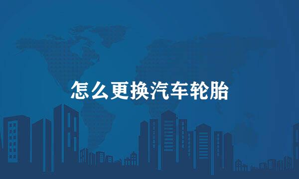 怎么更换汽车轮胎
