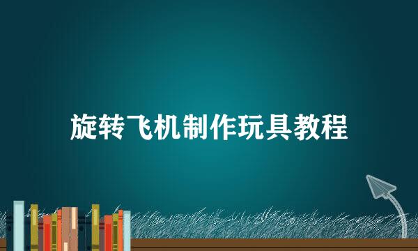 旋转飞机制作玩具教程