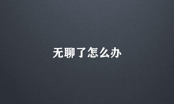 无聊了怎么办