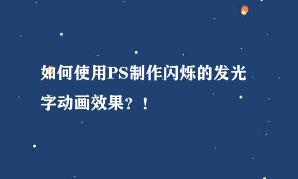 如何使用PS制作闪烁的发光字动画效果？！