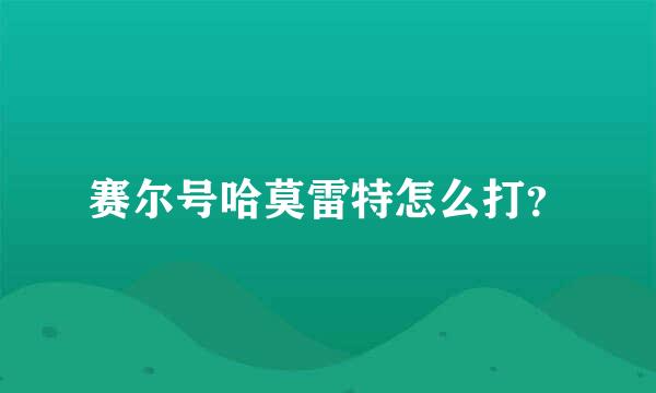 赛尔号哈莫雷特怎么打？
