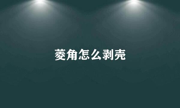 菱角怎么剥壳