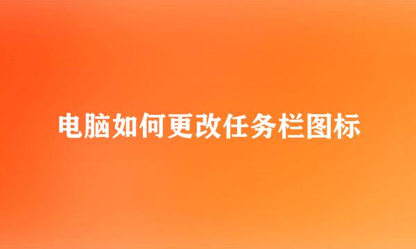 电脑如何更改任务栏图标