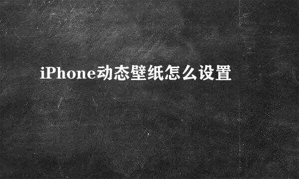 iPhone动态壁纸怎么设置