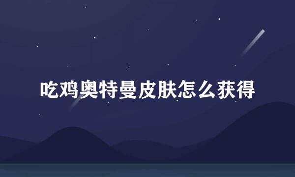 吃鸡奥特曼皮肤怎么获得