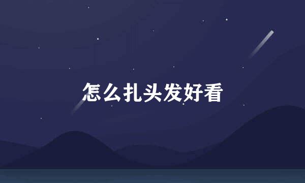 怎么扎头发好看