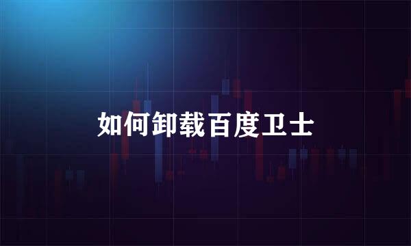 如何卸载百度卫士