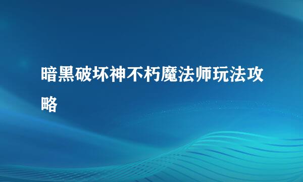 暗黑破坏神不朽魔法师玩法攻略