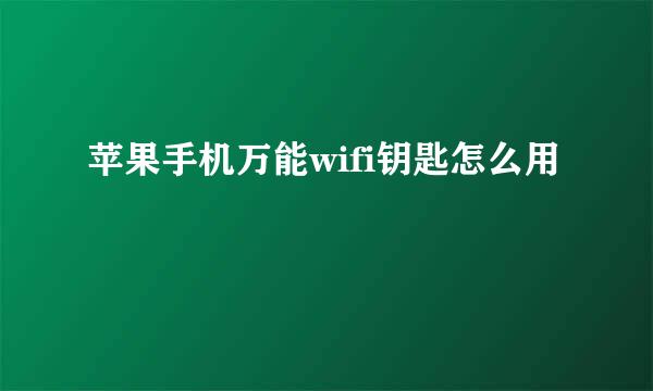 苹果手机万能wifi钥匙怎么用