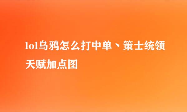 lol乌鸦怎么打中单丶策士统领天赋加点图