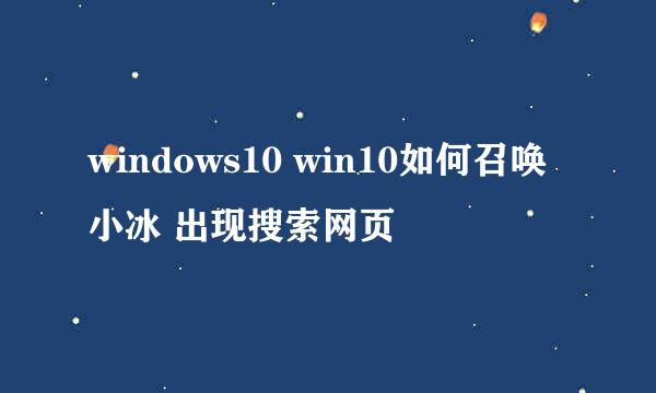 windows10 win10如何召唤小冰 出现搜索网页