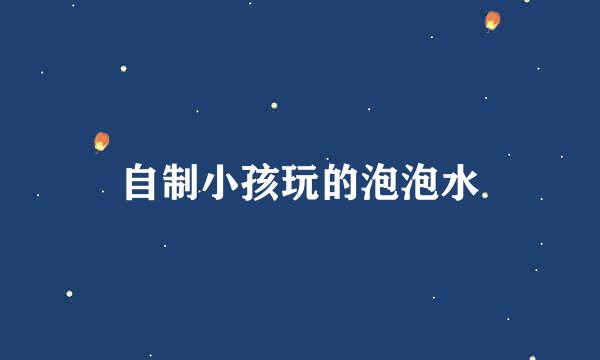 自制小孩玩的泡泡水