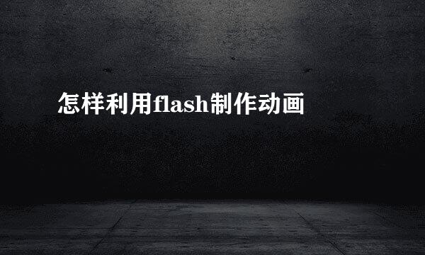 怎样利用flash制作动画