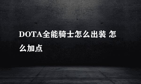DOTA全能骑士怎么出装 怎么加点