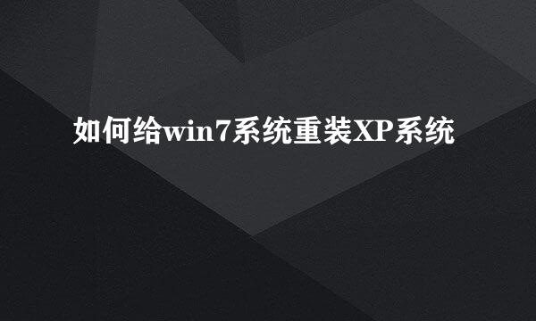 如何给win7系统重装XP系统