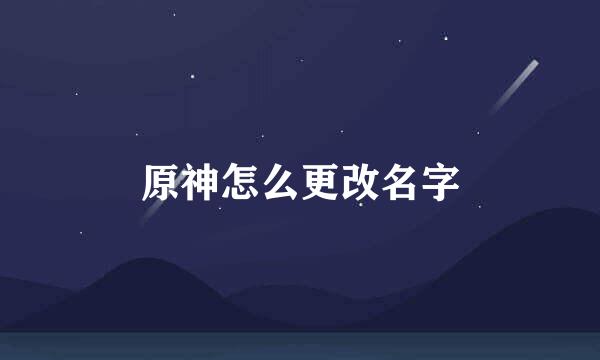 原神怎么更改名字