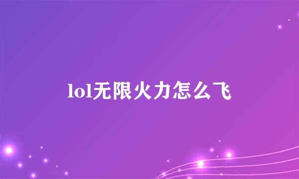 lol无限火力怎么飞