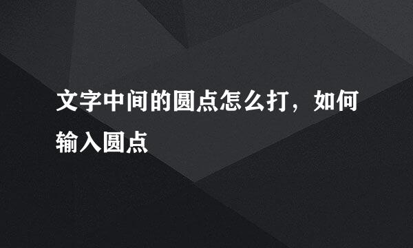 文字中间的圆点怎么打，如何输入圆点