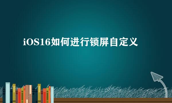 iOS16如何进行锁屏自定义