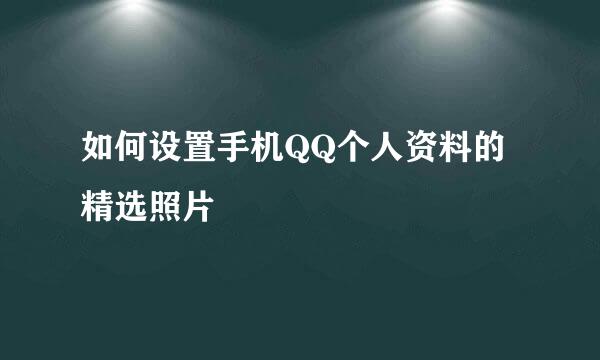 如何设置手机QQ个人资料的精选照片