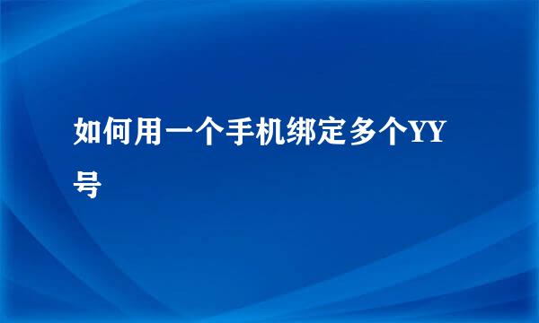 如何用一个手机绑定多个YY号