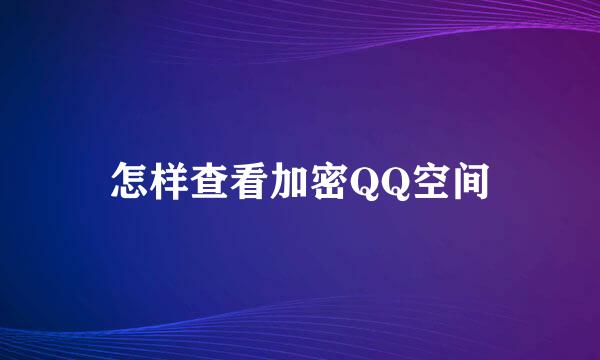 怎样查看加密QQ空间