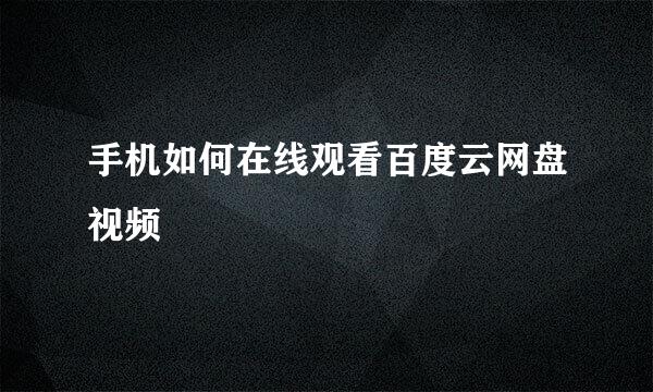 手机如何在线观看百度云网盘视频