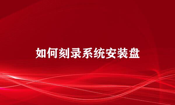 如何刻录系统安装盘