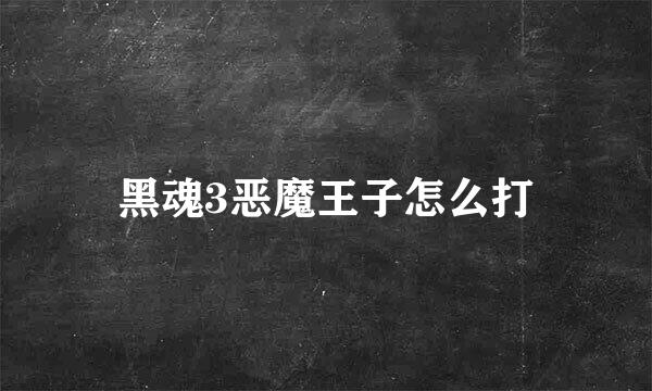 黑魂3恶魔王子怎么打