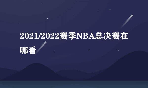 2021/2022赛季NBA总决赛在哪看
