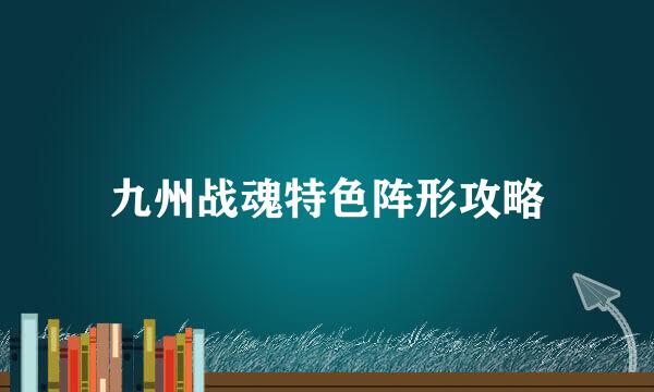 九州战魂特色阵形攻略