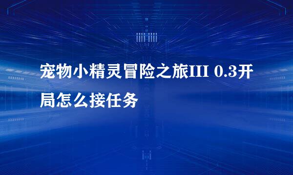 宠物小精灵冒险之旅III 0.3开局怎么接任务