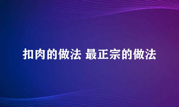 扣肉的做法 最正宗的做法