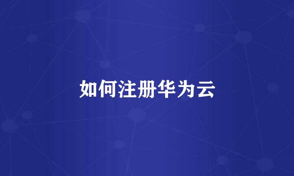 如何注册华为云