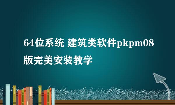 64位系统 建筑类软件pkpm08版完美安装教学
