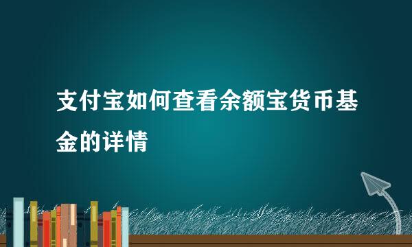支付宝如何查看余额宝货币基金的详情