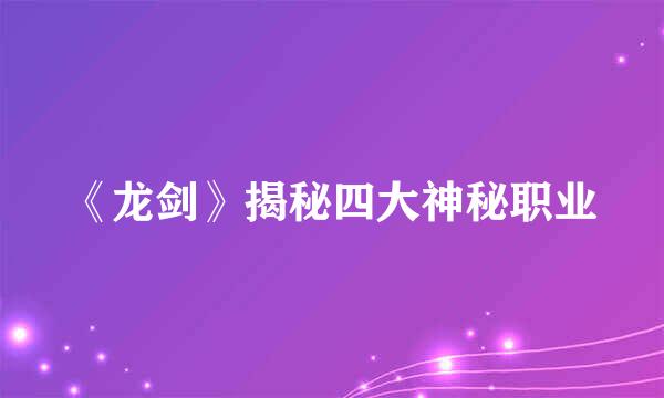 《龙剑》揭秘四大神秘职业