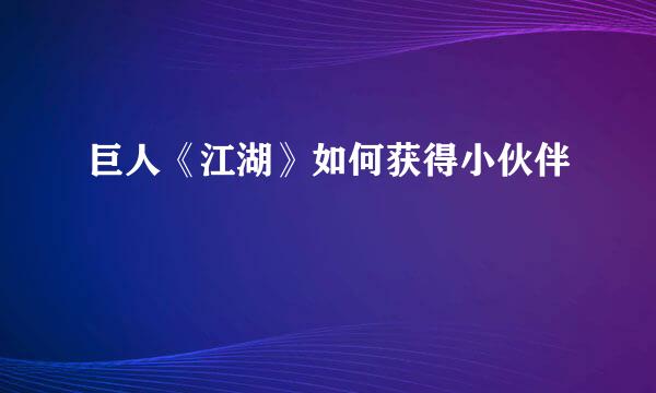 巨人《江湖》如何获得小伙伴