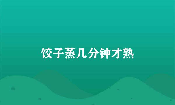 饺子蒸几分钟才熟