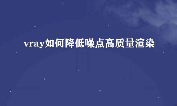 vray如何降低噪点高质量渲染