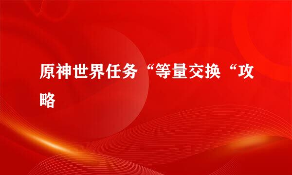 原神世界任务“等量交换“攻略