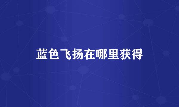 蓝色飞扬在哪里获得