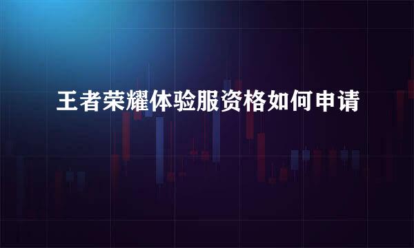 王者荣耀体验服资格如何申请
