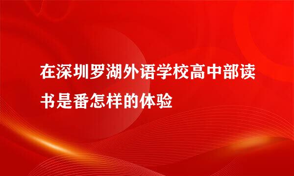在深圳罗湖外语学校高中部读书是番怎样的体验
