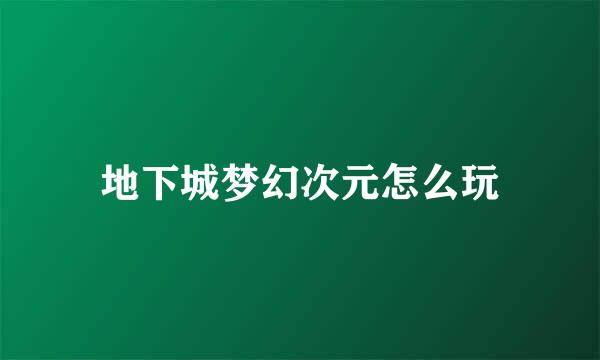 地下城梦幻次元怎么玩