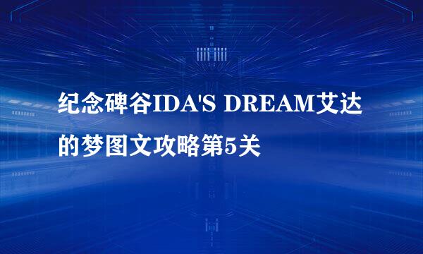 纪念碑谷IDA'S DREAM艾达的梦图文攻略第5关